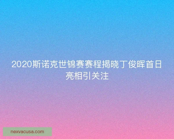 2020斯诺克世锦赛赛程揭晓丁俊晖首日亮相引关注