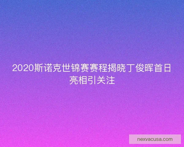 2020斯诺克世锦赛赛程揭晓丁俊晖首日亮相引关注